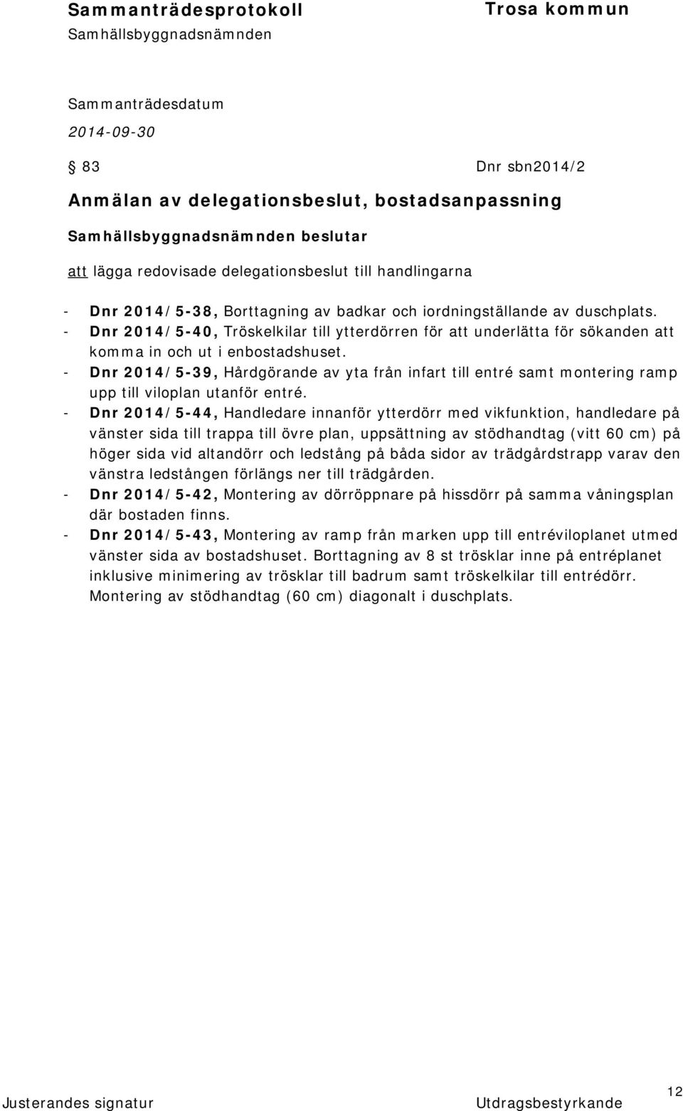 - Dnr 2014/5-39, Hårdgörande av yta från infart till entré samt montering ramp upp till viloplan utanför entré.