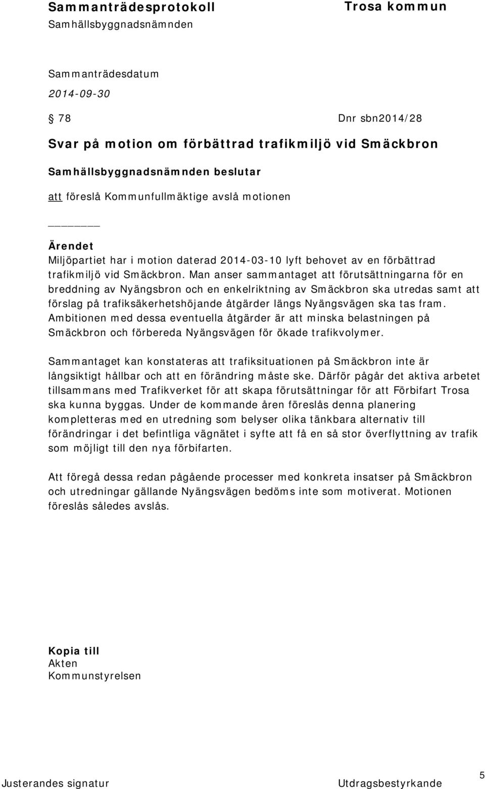 Man anser sammantaget att förutsättningarna för en breddning av Nyängsbron och en enkelriktning av Smäckbron ska utredas samt att förslag på trafiksäkerhetshöjande åtgärder längs Nyängsvägen ska tas