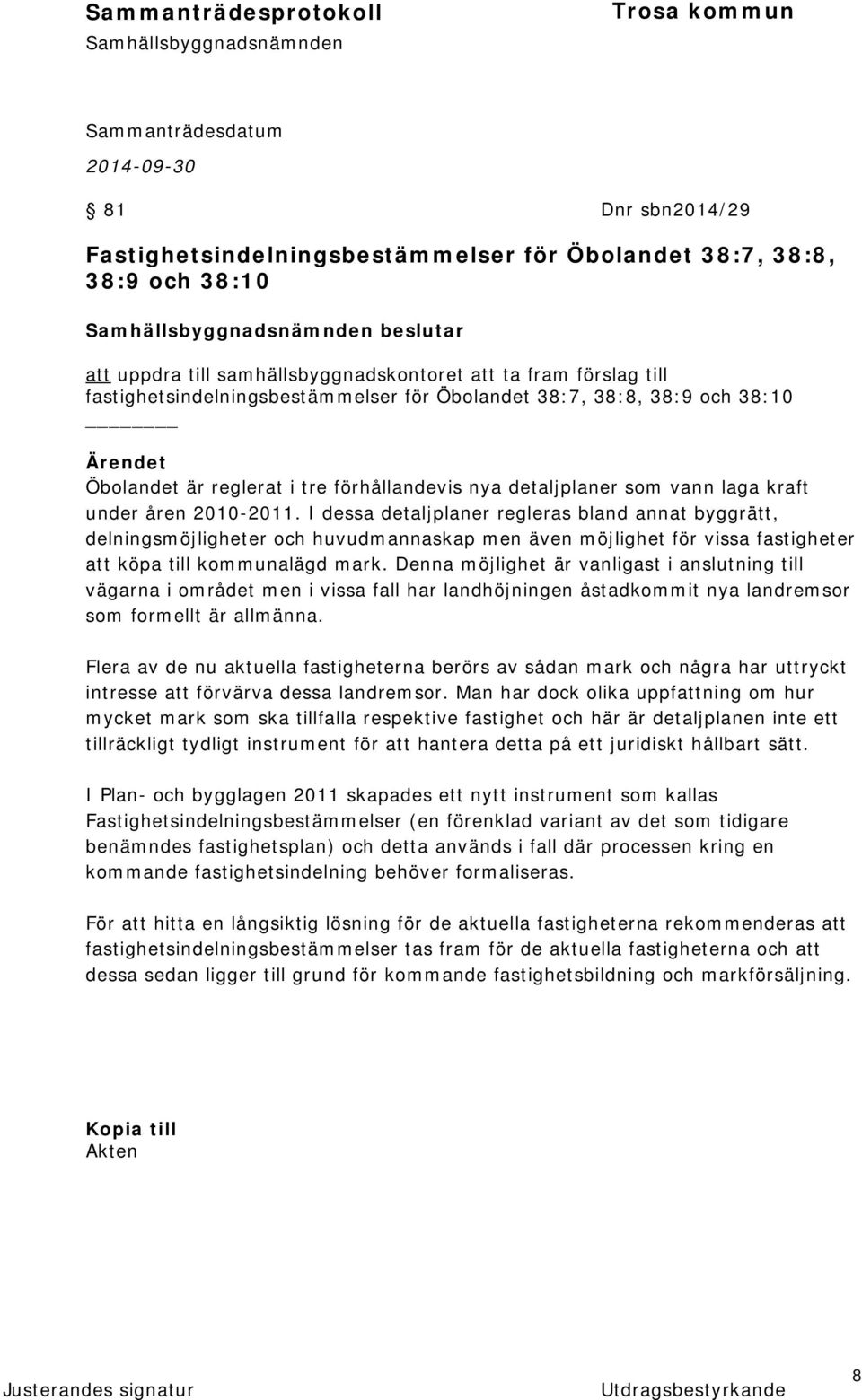 I dessa detaljplaner regleras bland annat byggrätt, delningsmöjligheter och huvudmannaskap men även möjlighet för vissa fastigheter att köpa till kommunalägd mark.