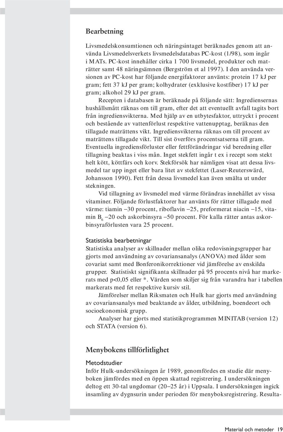 I den använda versionen av PC-kost har följande energifaktorer använts: protein 17 kj per gram; fett 37 kj per gram; kolhydrater (exklusive kostfiber) 17 kj per gram; alkohol 29 kj per gram.