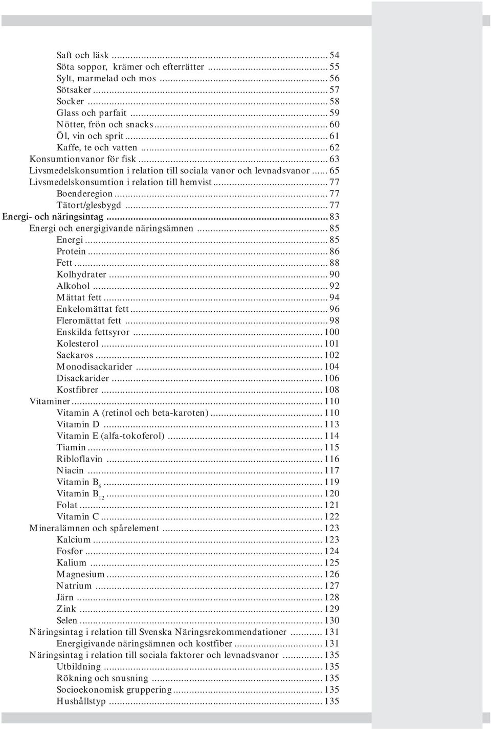 .. 77 Tätort/glesbygd... 77 Energi- och näringsintag... 83 Energi och energigivande näringsämnen... 85 Energi... 85 Protein... 86 Fett... 88 Kolhydrater... 90 Alkohol... 92 Mättat fett.