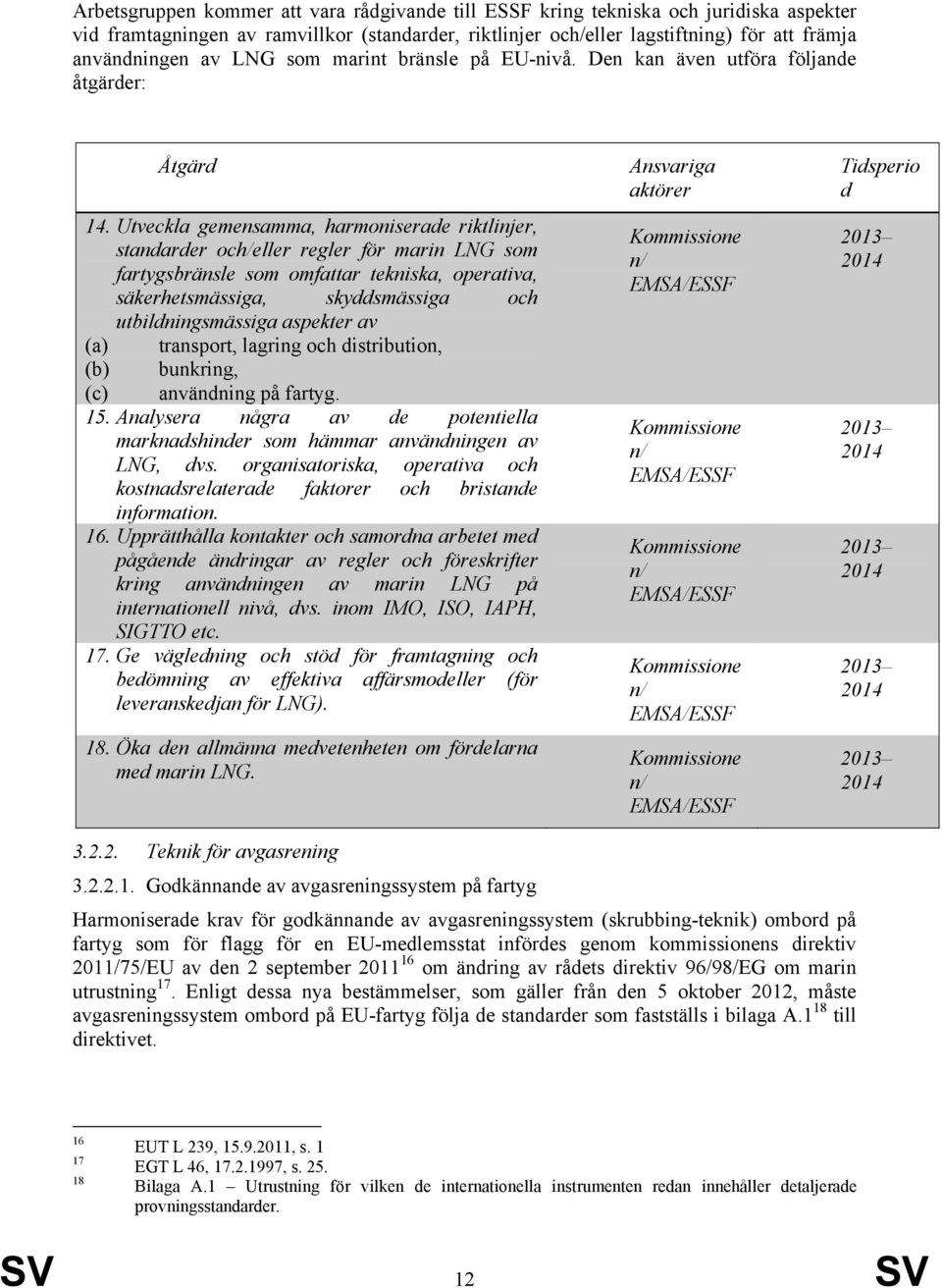 Utveckla gemensamma, harmoniserade riktlinjer, standarder och/eller regler för marin LNG som fartygsbränsle som omfattar tekniska, operativa, säkerhetsmässiga, skyddsmässiga och utbildningsmässiga