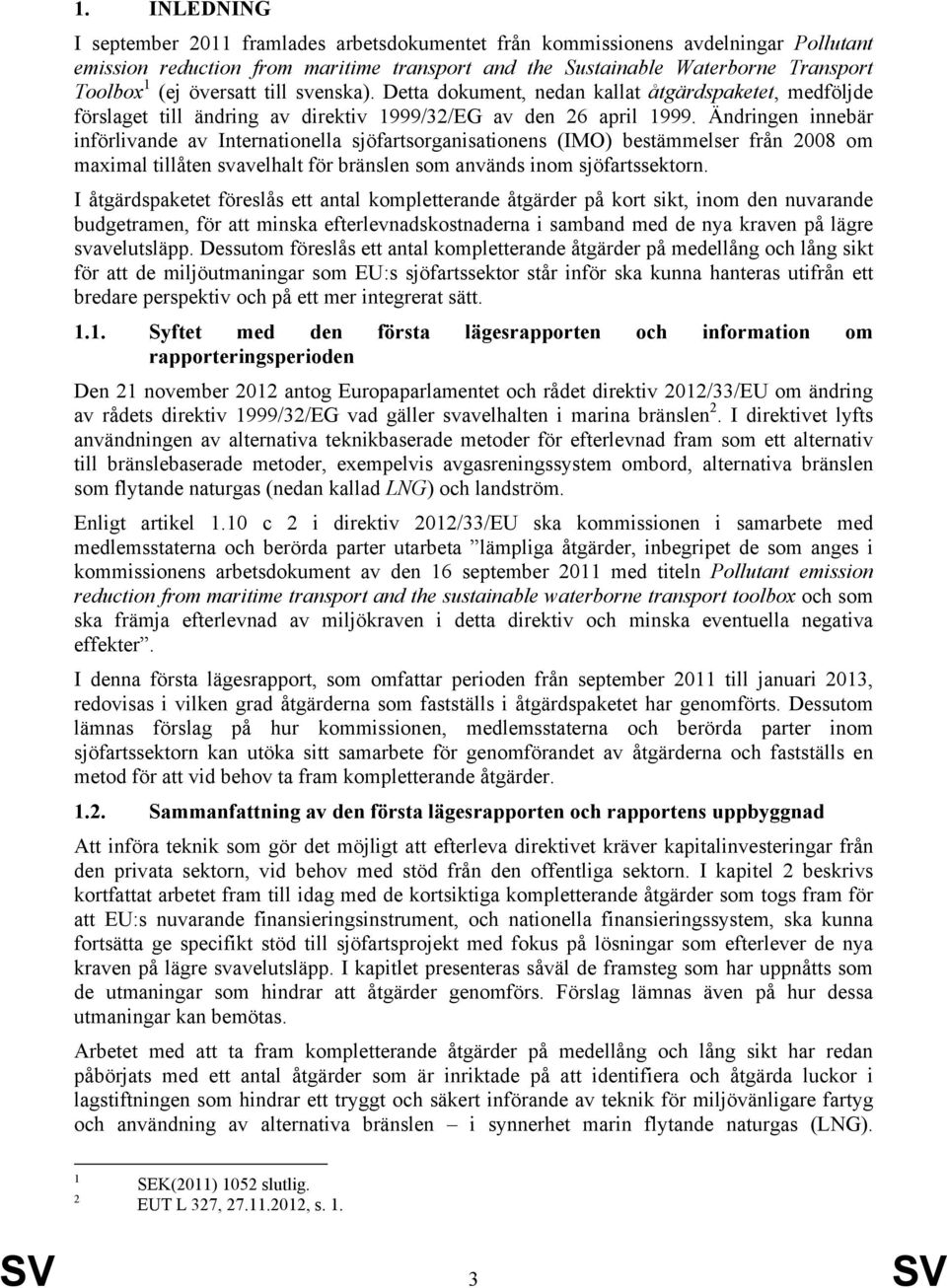 Ändringen innebär införlivande av Internationella sjöfartsorganisationens (IMO) bestämmelser från 2008 om maximal tillåten svavelhalt för bränslen som används inom sjöfartssektorn.