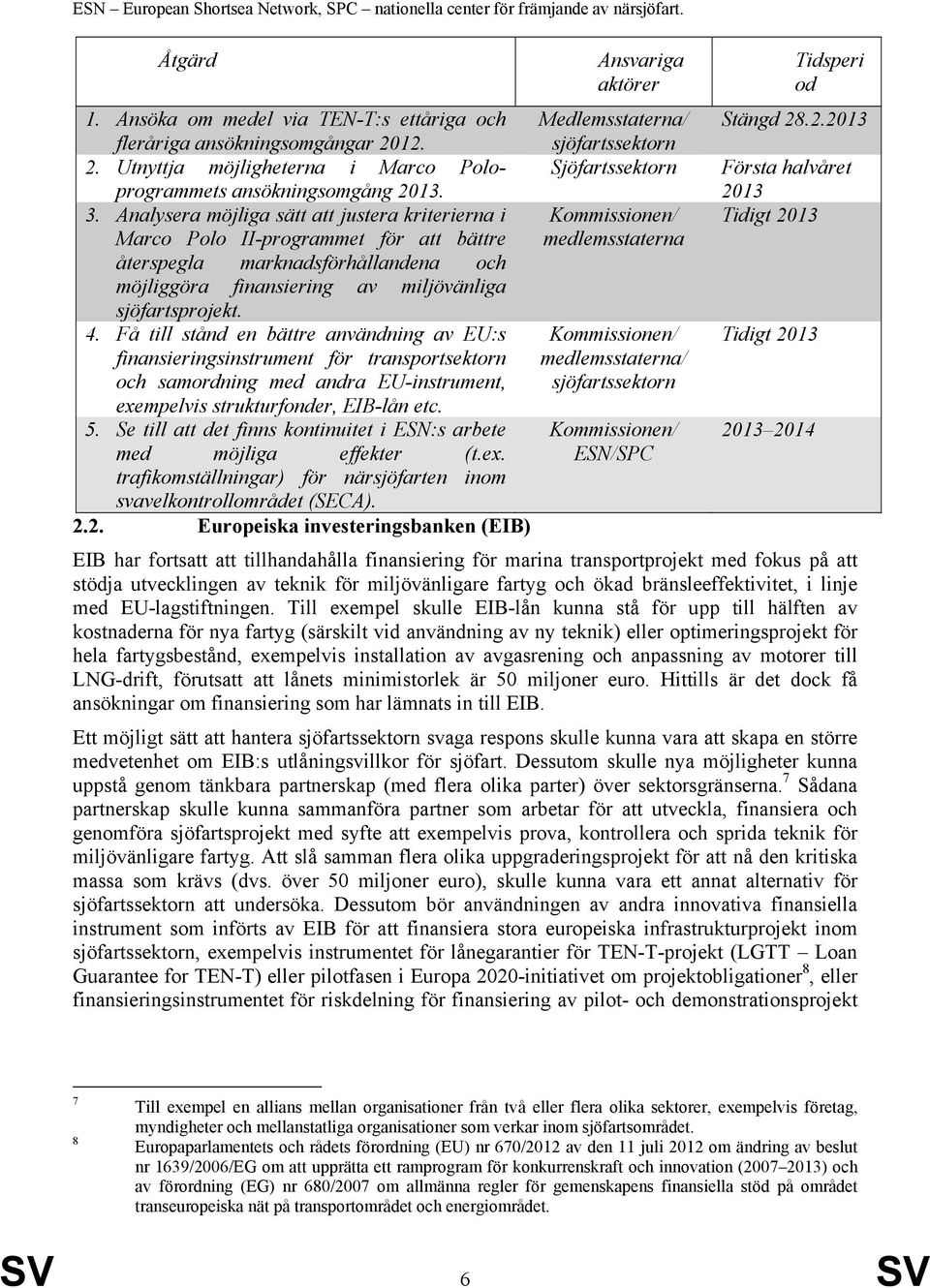 Analysera möjliga sätt att justera kriterierna i Tidigt 2013 Marco Polo II-programmet för att bättre medlemsstaterna återspegla marknadsförhållandena och möjliggöra finansiering av miljövänliga