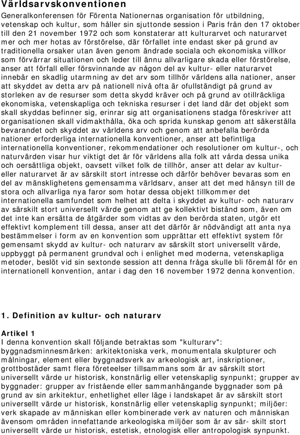 ekonomiska villkor som förvärrar situationen och leder till ännu allvarligare skada eller förstörelse, anser att förfall eller försvinnande av någon del av kultur- eller naturarvet innebär en skadlig