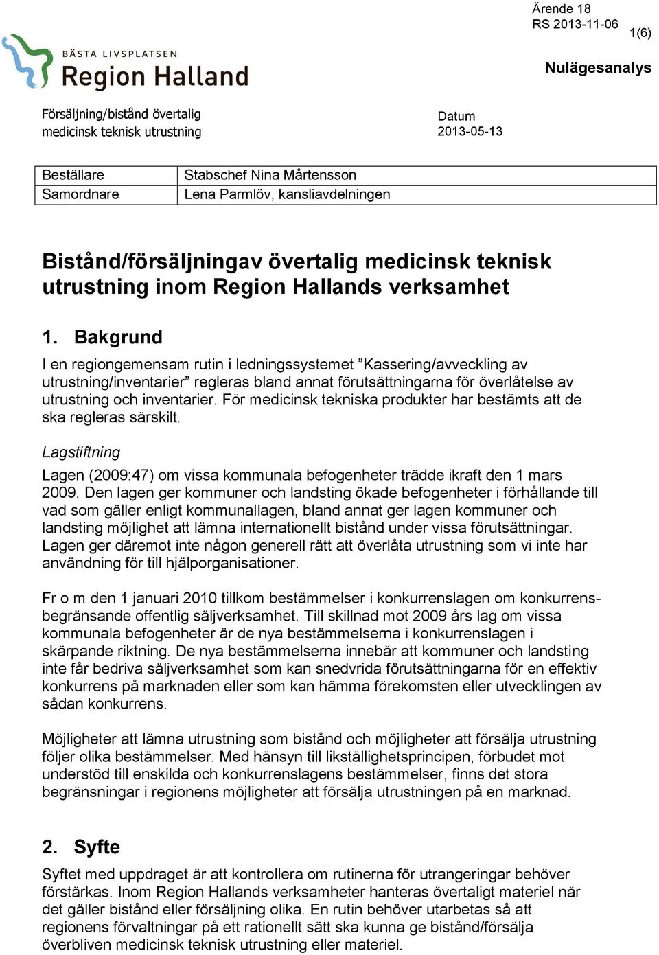 För medicinsk tekniska produkter har bestämts att de ska regleras särskilt. Lagstiftning Lagen (2009:47) om vissa kommunala befogenheter trädde ikraft den 1 mars 2009.