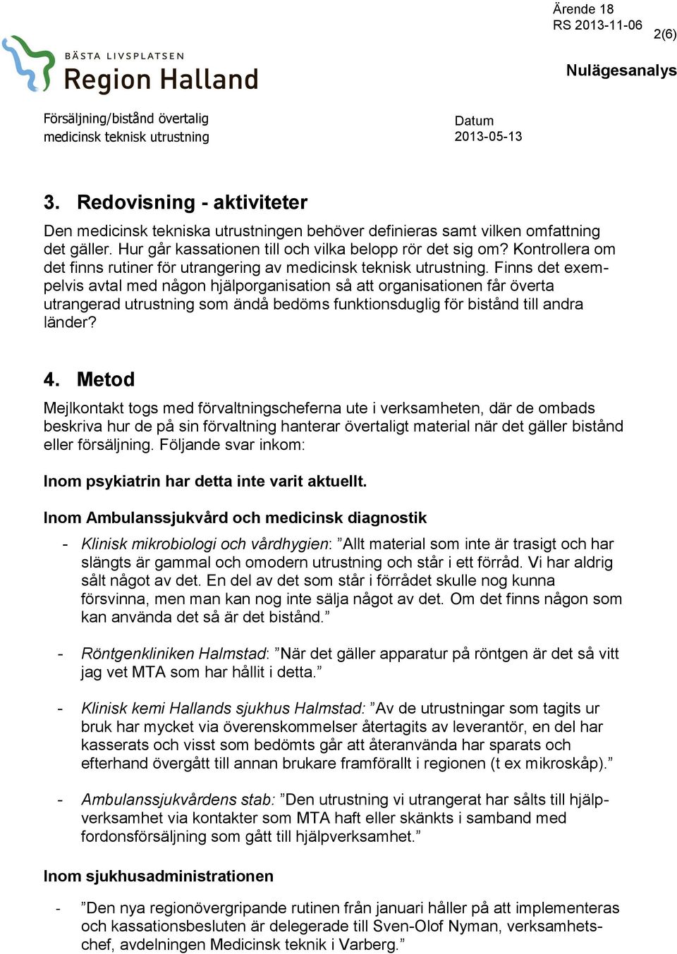 Finns det exempelvis avtal med någon hjälporganisation så att organisationen får överta utrangerad utrustning som ändå bedöms funktionsduglig för bistånd till andra länder? 4.