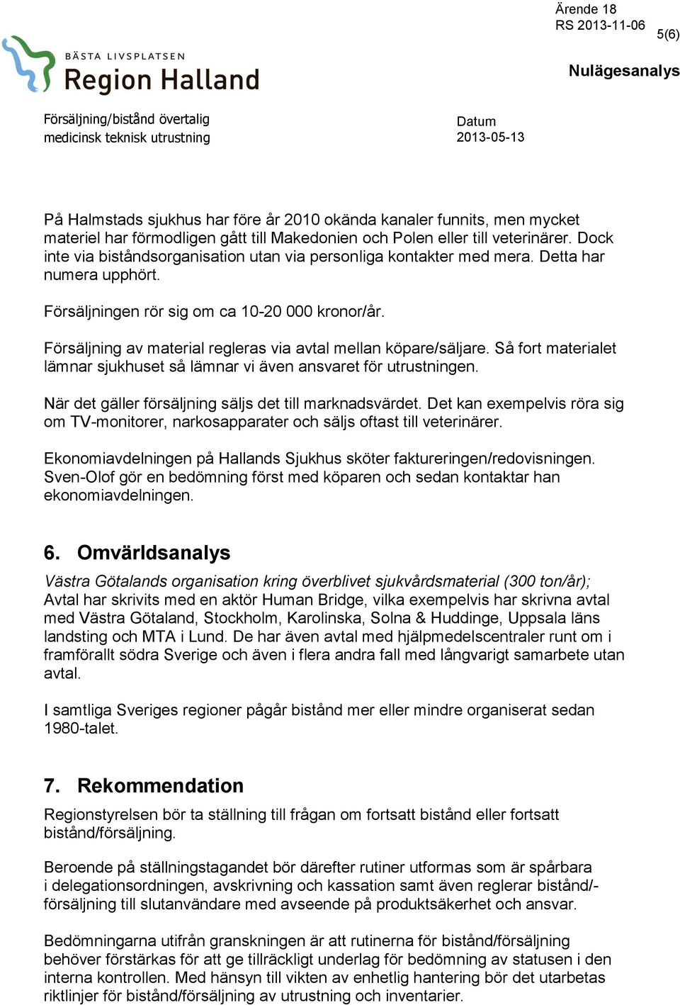 Försäljning av material regleras via avtal mellan köpare/säljare. Så fort materialet lämnar sjukhuset så lämnar vi även ansvaret för utrustningen.