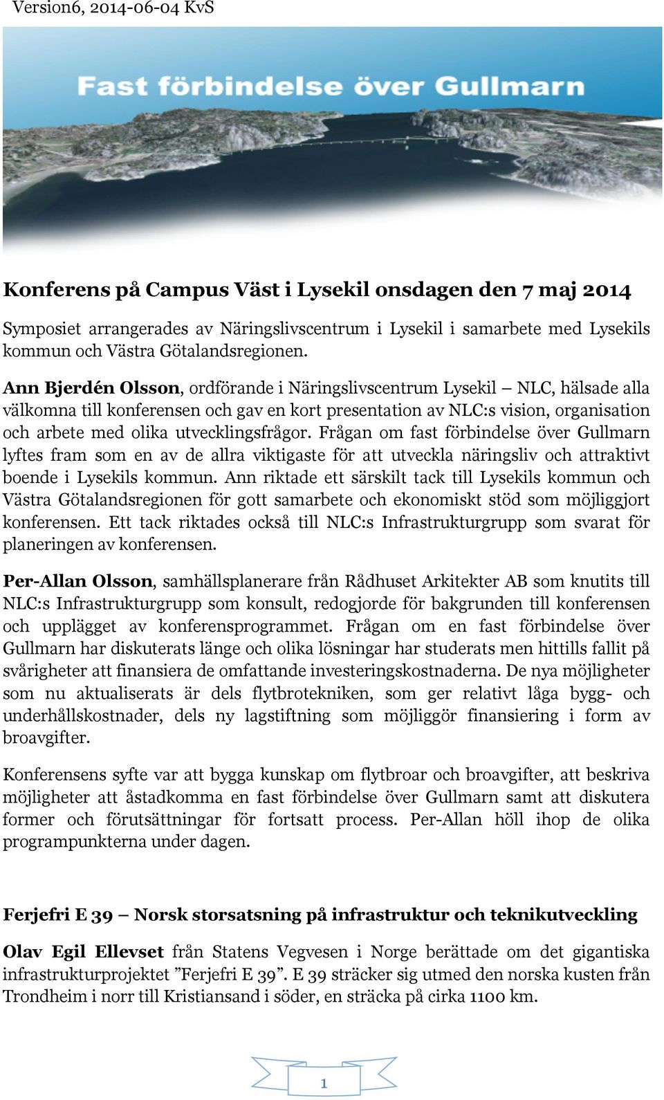 utvecklingsfrågor. Frågan om fast förbindelse över Gullmarn lyftes fram som en av de allra viktigaste för att utveckla näringsliv och attraktivt boende i Lysekils kommun.