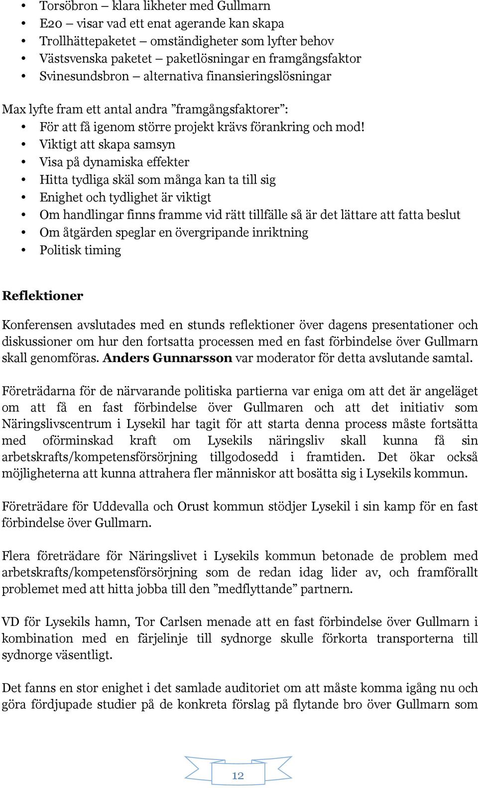 Viktigt att skapa samsyn Visa på dynamiska effekter Hitta tydliga skäl som många kan ta till sig Enighet och tydlighet är viktigt Om handlingar finns framme vid rätt tillfälle så är det lättare att