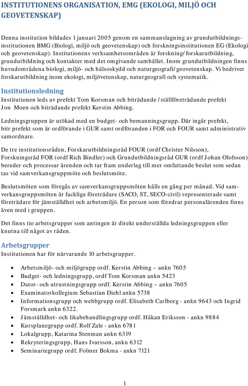 Inom grundutbildningen finns huvudområdena biologi, miljö- och hälsoskydd och naturgeografi/geovetenskap. Vi bedriver forskarutbildning inom ekologi, miljövetenskap, naturgeografi och systematik.