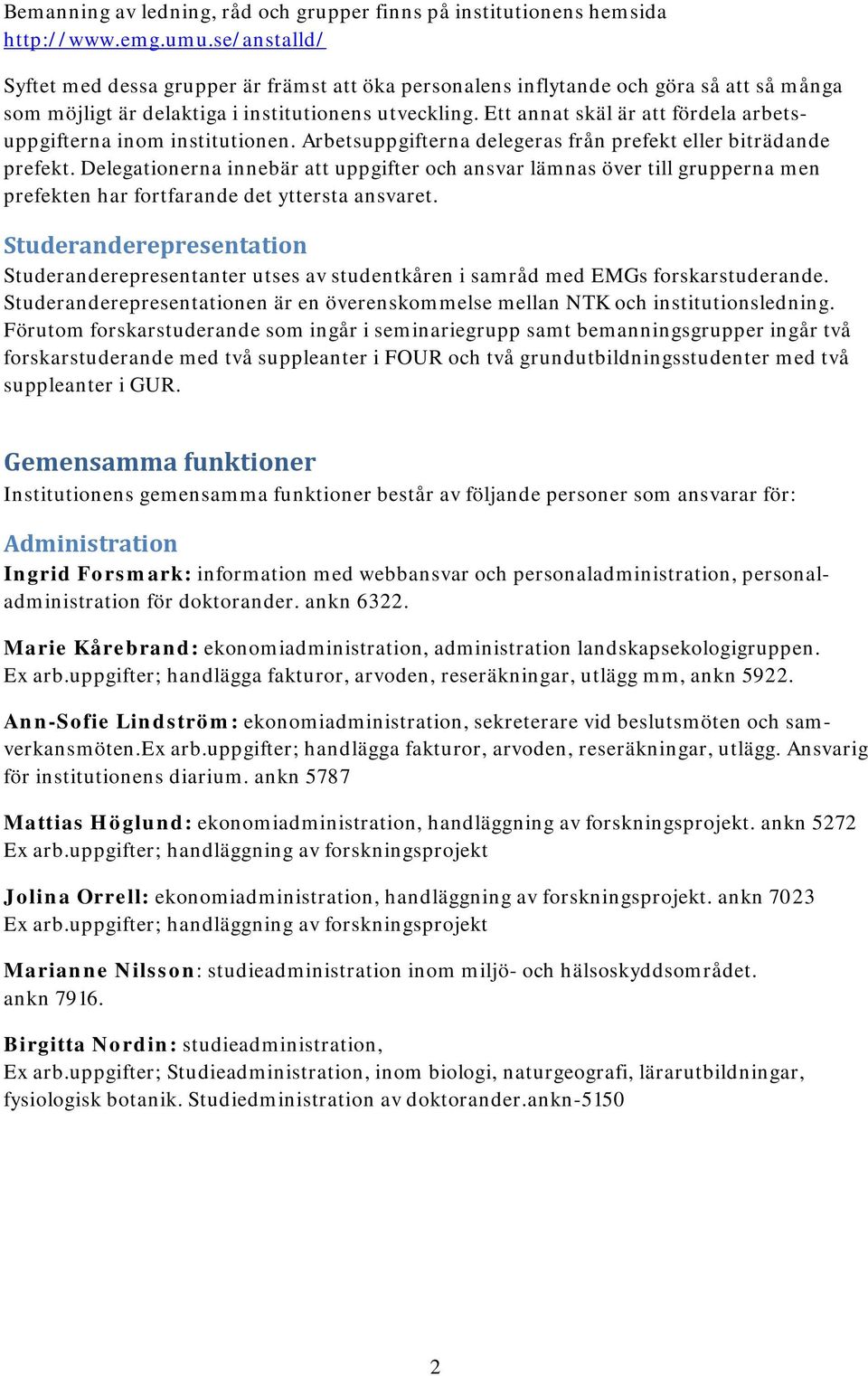 Ett annat skäl är att fördela arbetsuppgifterna inom institutionen. Arbetsuppgifterna delegeras från prefekt eller biträdande prefekt.