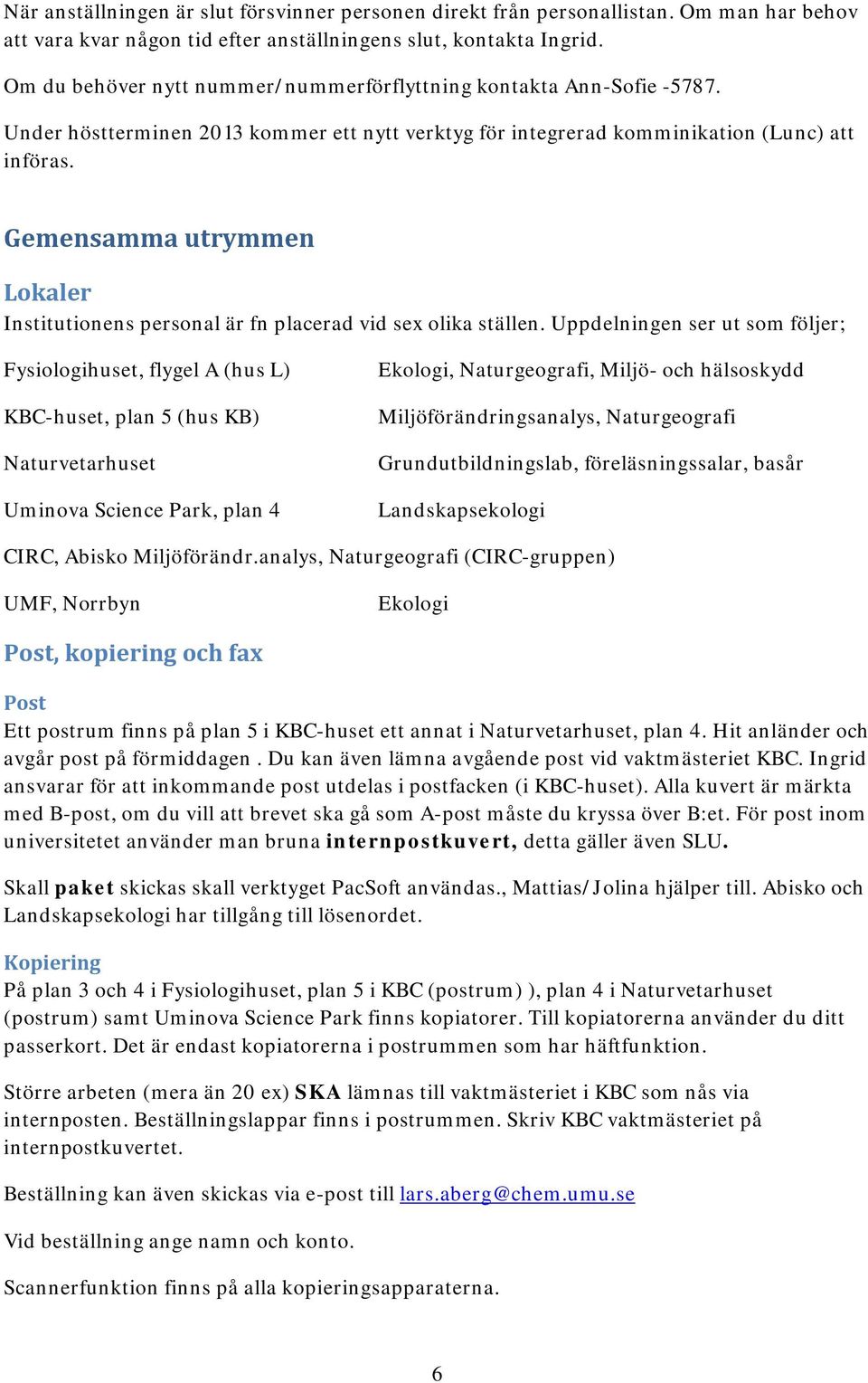 Gemensamma utrymmen Lokaler Institutionens personal är fn placerad vid sex olika ställen.