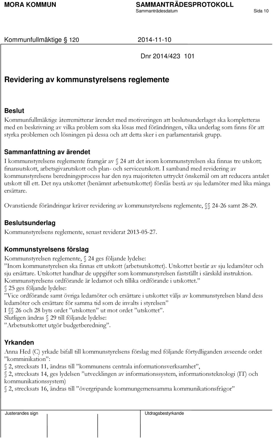 grupp. Sammanfattning av ärendet I kommunstyrelsens reglemente framgår av 24 att det inom kommunstyrelsen ska finnas tre utskott; finansutskott, arbetsgivarutskott och plan- och serviceutskott.