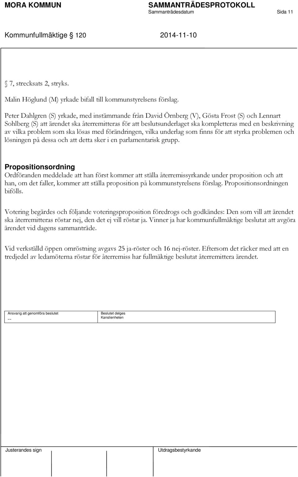 beskrivning av vilka problem som ska lösas med förändringen, vilka underlag som finns för att styrka problemen och lösningen på dessa och att detta sker i en parlamentarisk grupp.