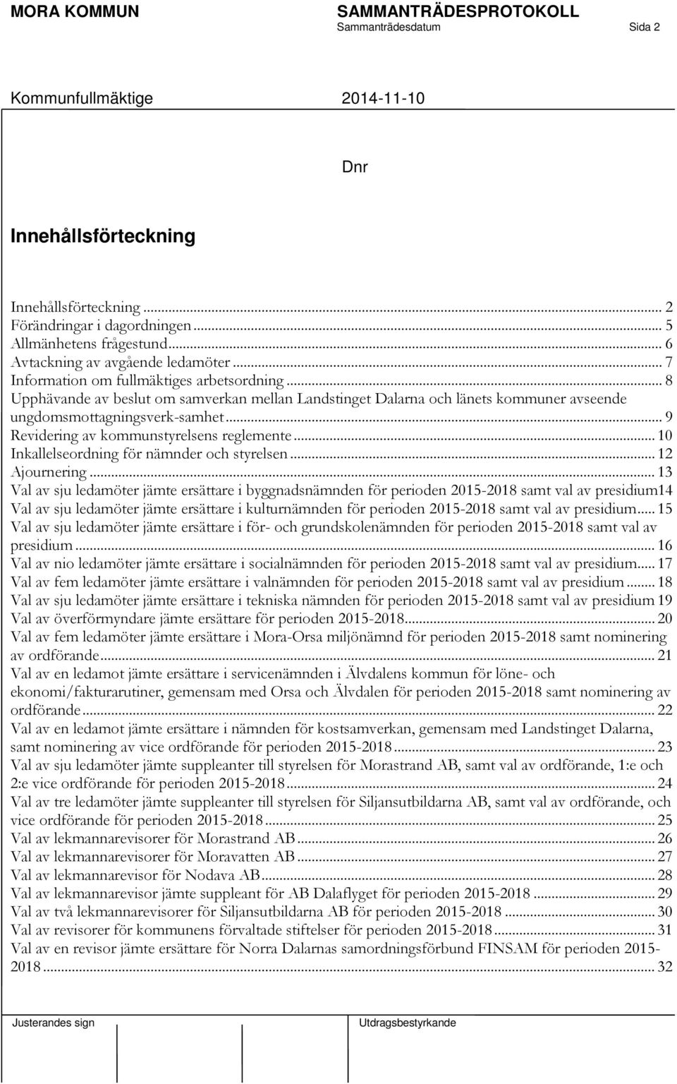 .. 9 Revidering av kommunstyrelsens reglemente... 10 Inkallelseordning för nämnder och styrelsen... 12 Ajournering.