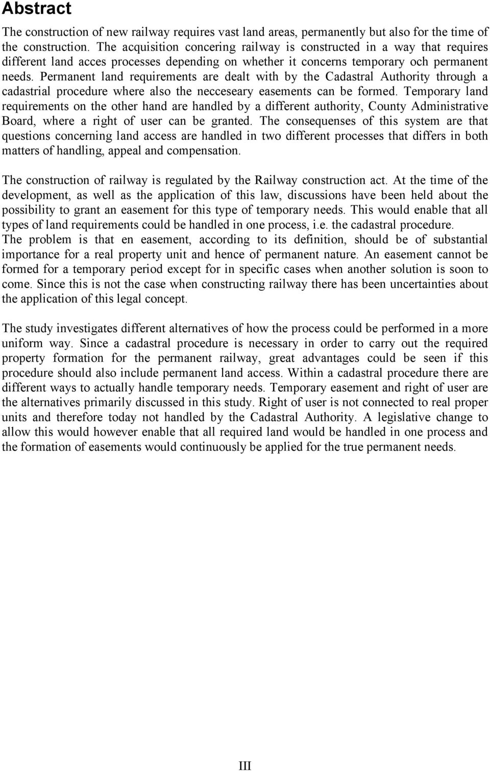 Permanent land requirements are dealt with by the Cadastral Authority through a cadastrial procedure where also the necceseary easements can be formed.