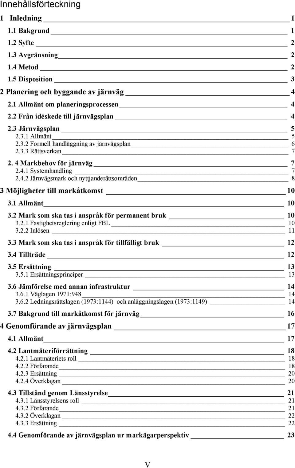 1 Allmänt 10 3.2 Mark som ska tas i anspråk för permanent bruk 10 3.2.1 Fastighetsreglering enligt FBL 10 3.2.2 Inlösen 11 3.3 Mark som ska tas i anspråk för tillfälligt bruk 12 3.4 Tillträde 12 3.