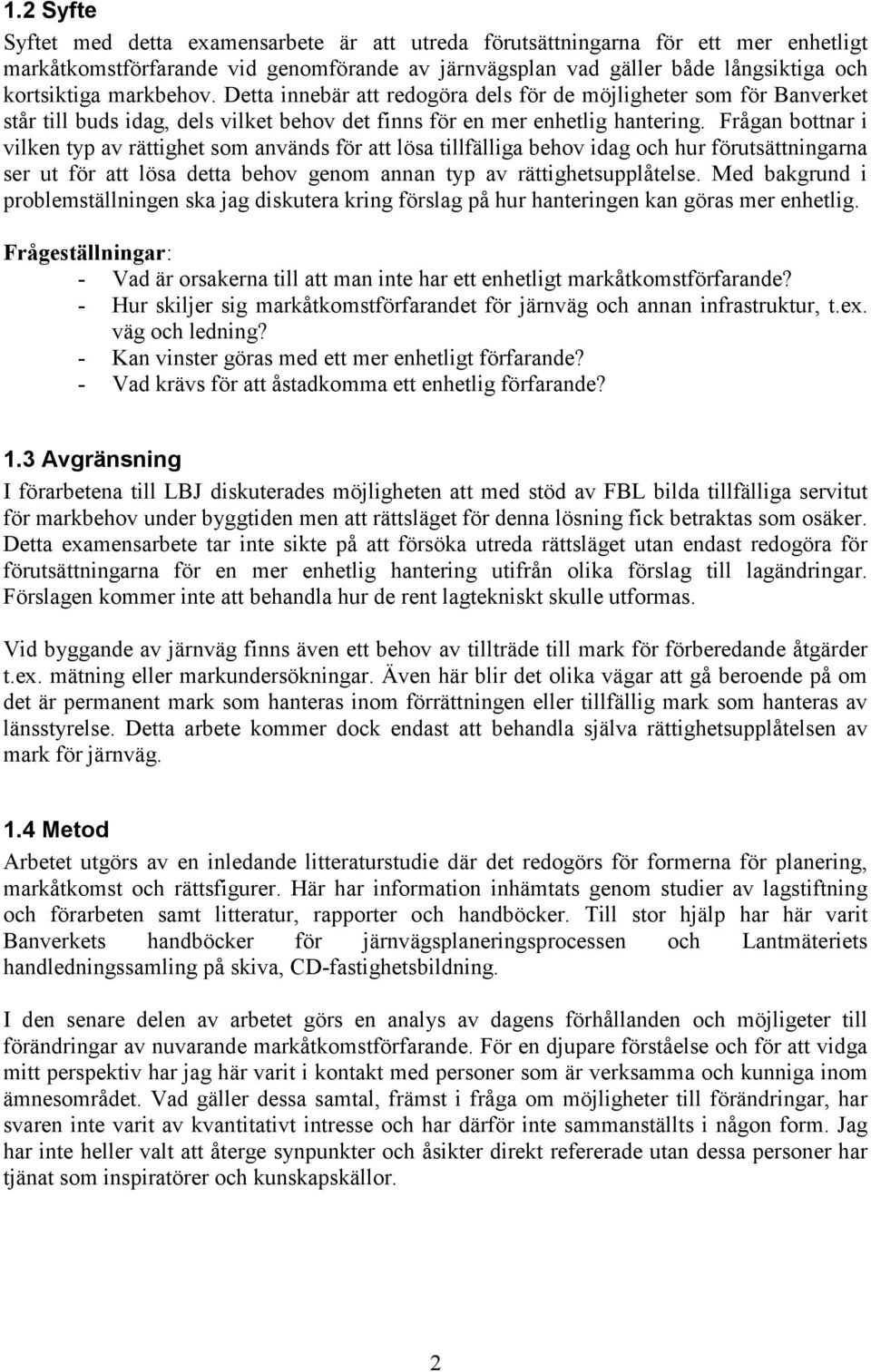 Frågan bottnar i vilken typ av rättighet som används för att lösa tillfälliga behov idag och hur förutsättningarna ser ut för att lösa detta behov genom annan typ av rättighetsupplåtelse.