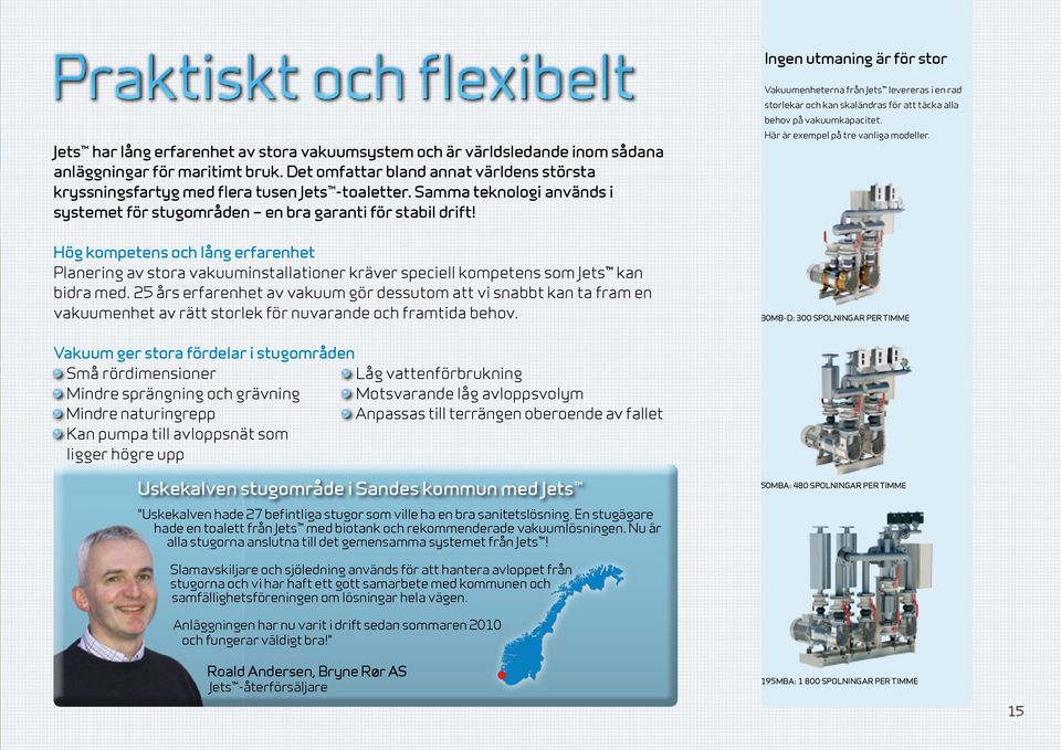 Vakuumenheterna från Jets levereras i en rad storlekar och kan skaländras för att täcka alla behov på vakuumkapacitet. Här är exempel på tre vanliga modeller.