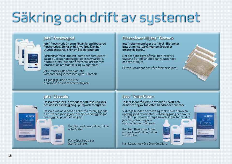 Jets frostskydd påverkar inte komposteringsprocessen i Jets Biotank. Filterpåsar till Jets Biotank Jets rekommenderar att filtret i Biotankar byts ut minst två gånger om året eller oftare vid behov.