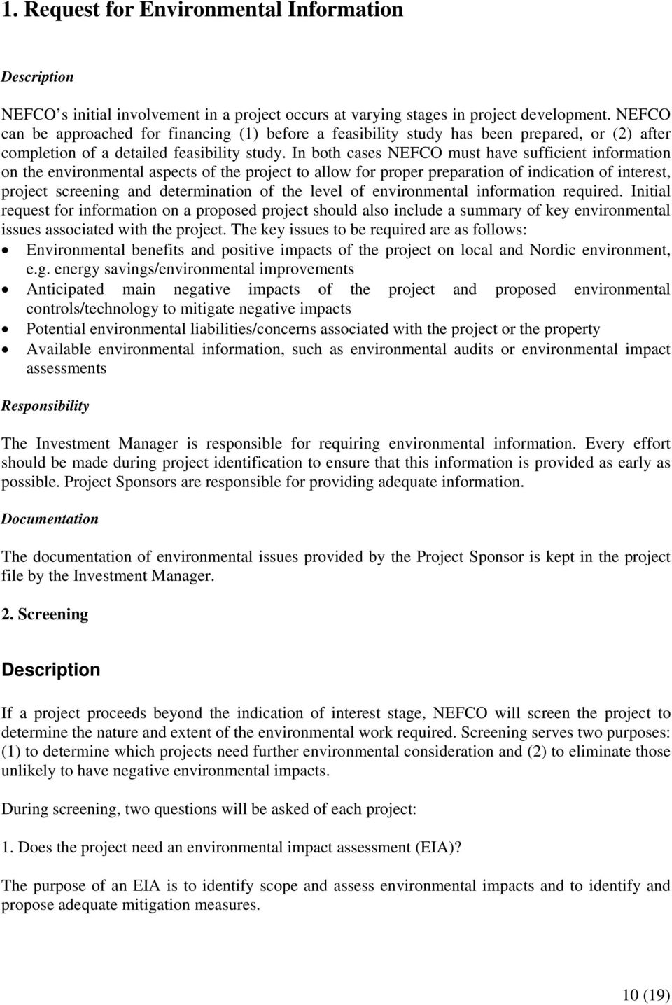 In both cases NEFCO must have sufficient information on the environmental aspects of the project to allow for proper preparation of indication of interest, project screening and determination of the