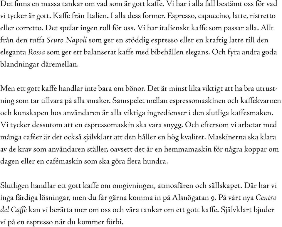 Allt från den tuffa Scuro Napoli som ger en stöddig espresso eller en kraftig latte till den eleganta Rossa som ger ett balanserat kaffe med bibehållen elegans.