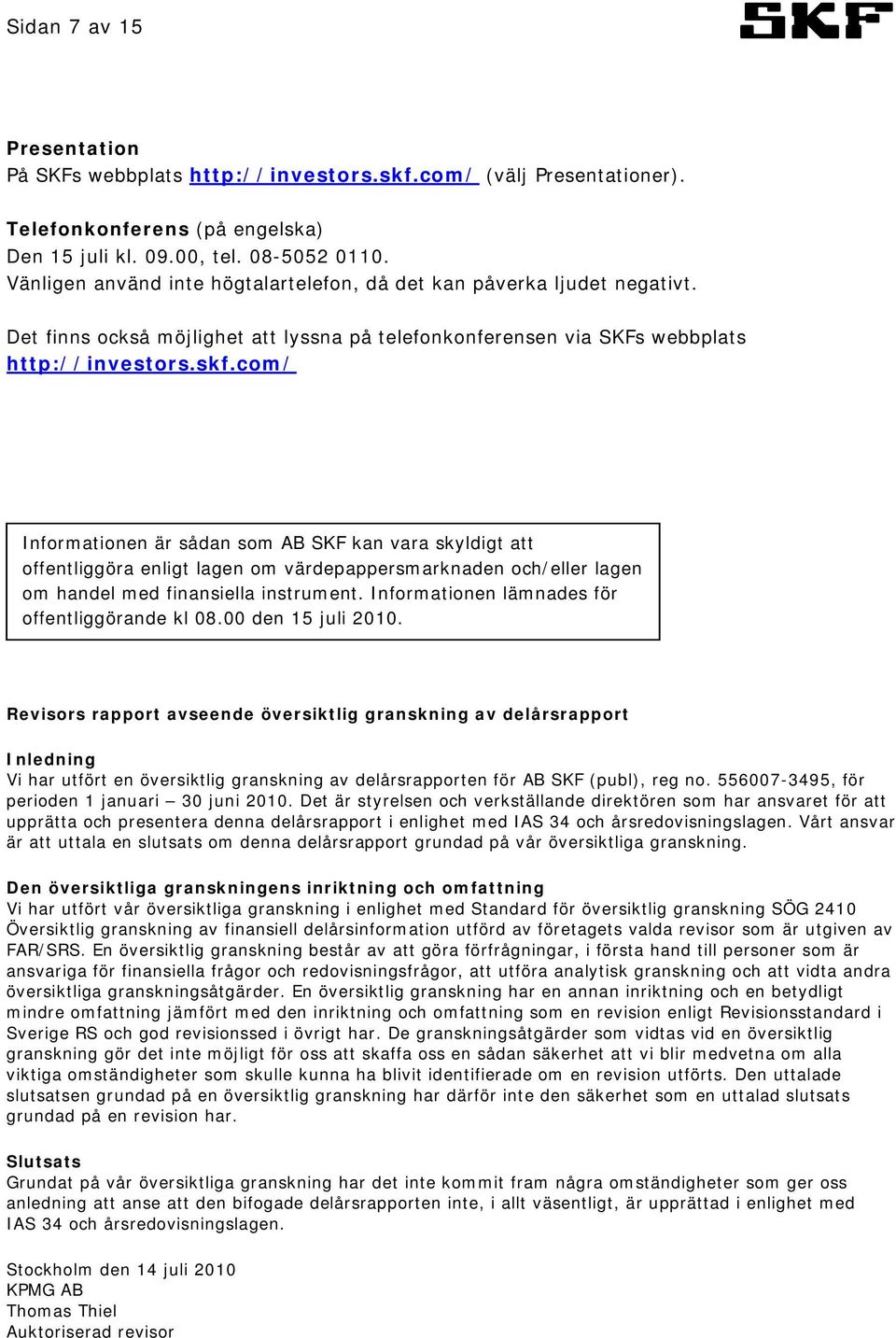 com/ Informationen är sådan som AB SKF kan vara skyldigt att offentliggöra enligt lagen om värdepappersmarknaden och/eller lagen om handel med finansiella instrument.