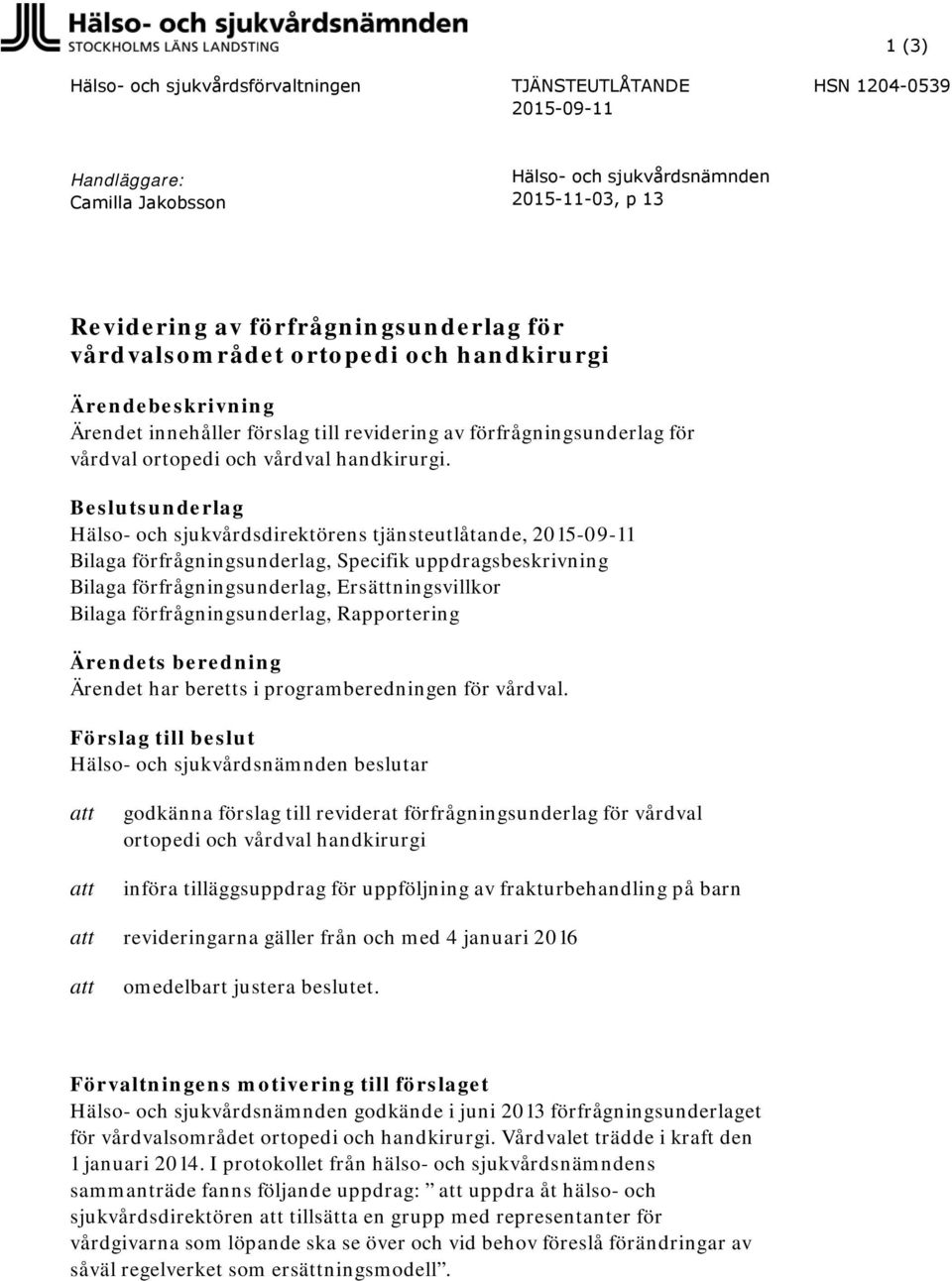 Beslutsunderlag Hälso- och sjukvårdsdirektörens tjänsteutlåtande, 2015-09-11 Bilaga förfrågningsunderlag, Specifik uppdragsbeskrivning Bilaga förfrågningsunderlag, Ersättningsvillkor Bilaga