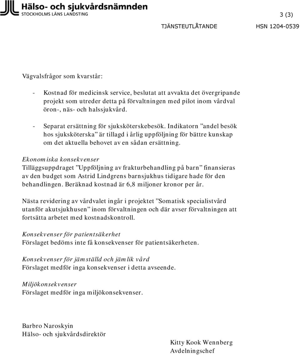 Indikatorn andel besök hos sjuksköterska är tillagd i årlig uppföljning för bättre kunskap om det aktuella behovet av en sådan ersättning.