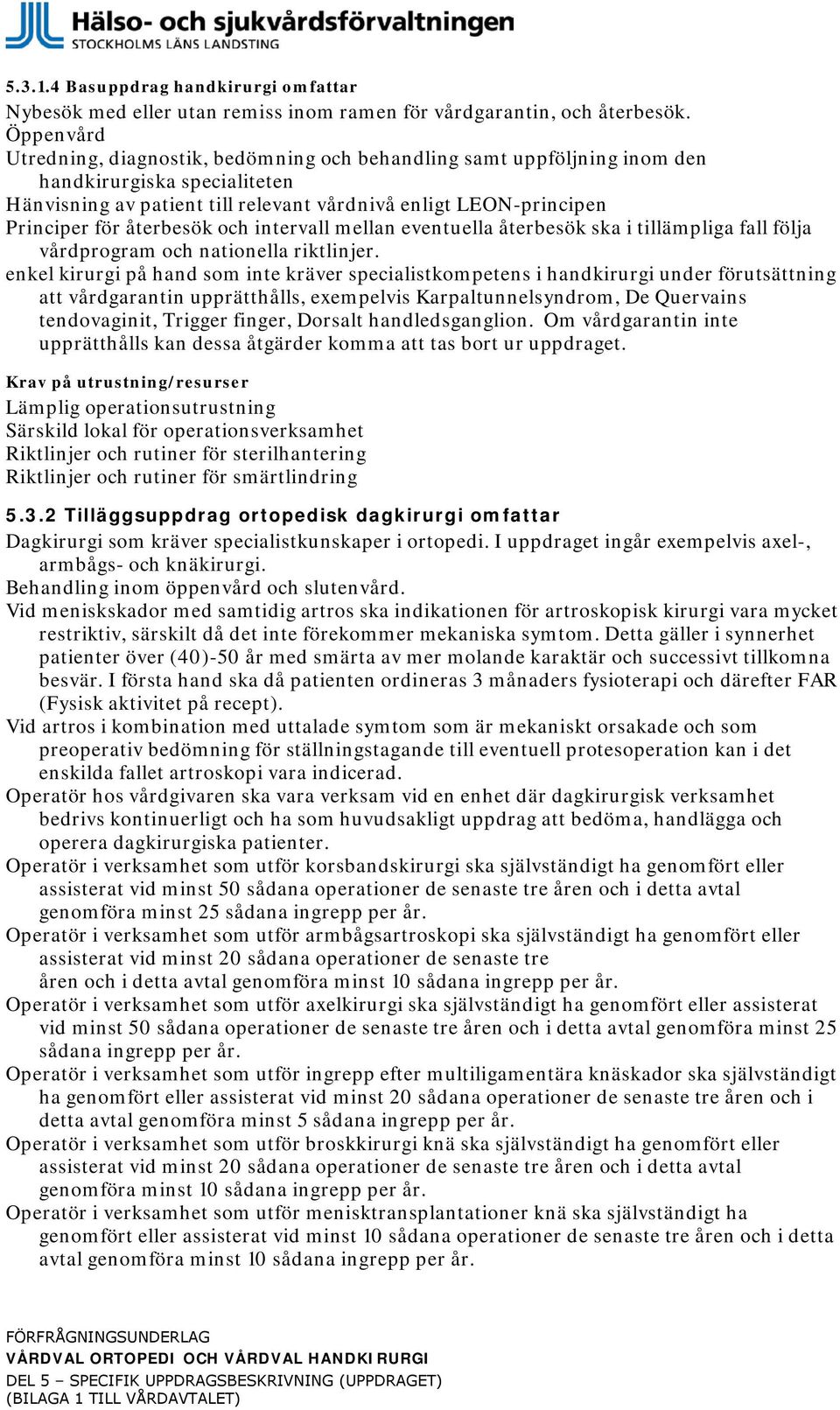 återbesök och intervall mellan eventuella återbesök ska i tillämpliga fall följa vårdprogram och nationella riktlinjer.