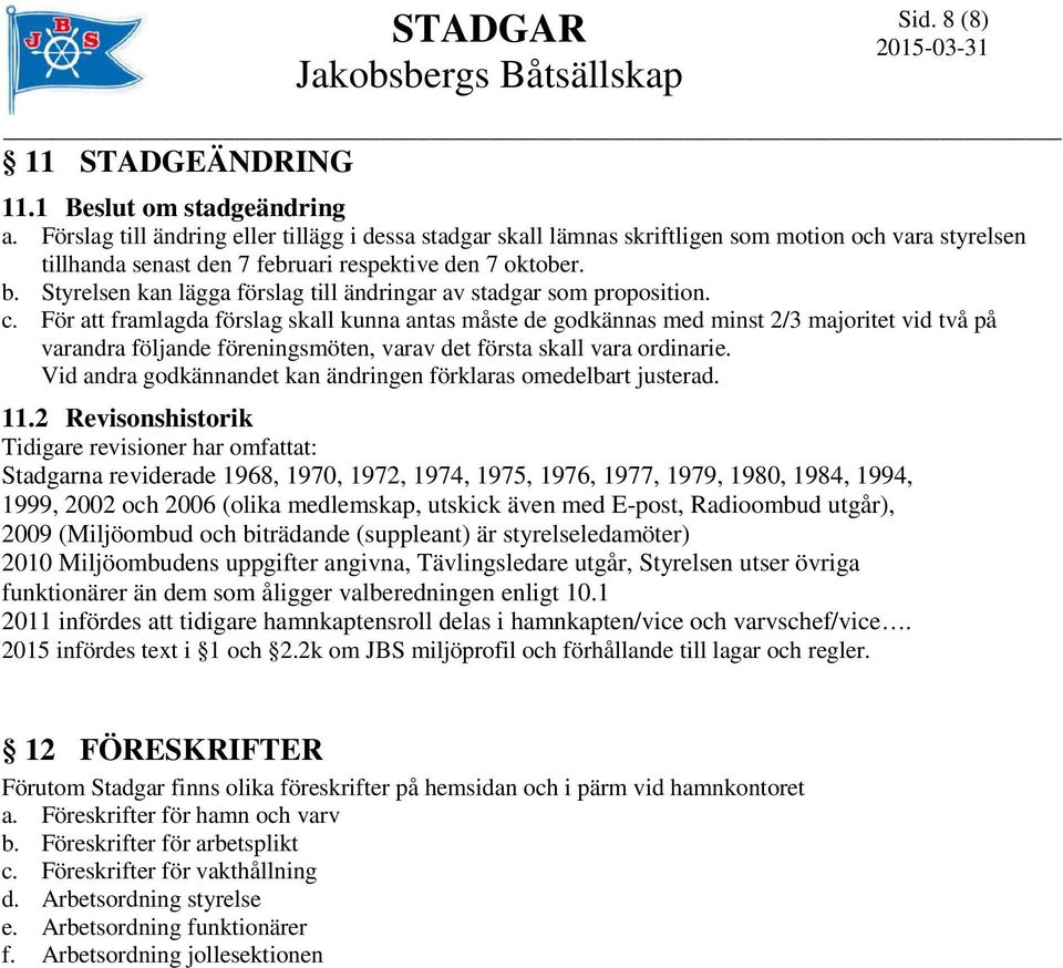 Styrelsen kan lägga förslag till ändringar av stadgar som proposition. c.