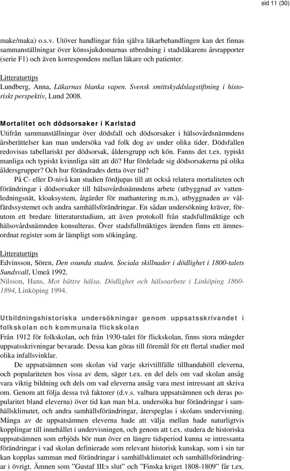 patienter. Lundberg, Anna, Läkarnas blanka vapen. Svensk smittskyddslagstiftning i historiskt perspektiv, Lund 2008.