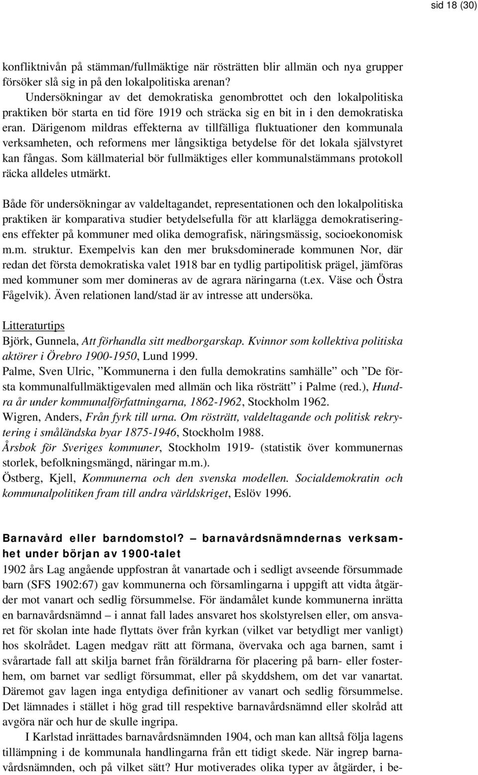 Därigenom mildras effekterna av tillfälliga fluktuationer den kommunala verksamheten, och reformens mer långsiktiga betydelse för det lokala självstyret kan fångas.