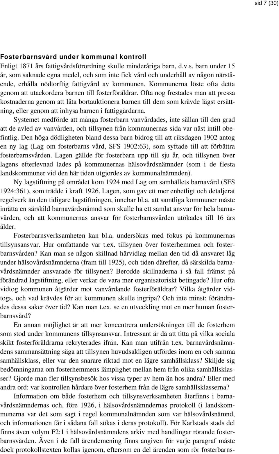 Ofta nog frestades man att pressa kostnaderna genom att låta bortauktionera barnen till dem som krävde lägst ersättning, eller genom att inhysa barnen i fattiggårdarna.