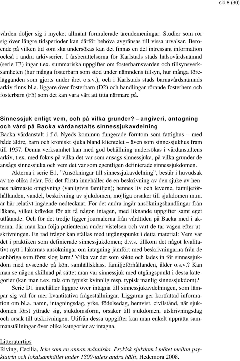 summariska uppgifter om fosterbarnsvården och tillsynsverksamheten (hur många fosterbarn som stod under nämndens tillsyn, hur många förelägganden som gjorts under året o.s.v.), och i Karlstads stads barnavårdsnämnds arkiv finns bl.