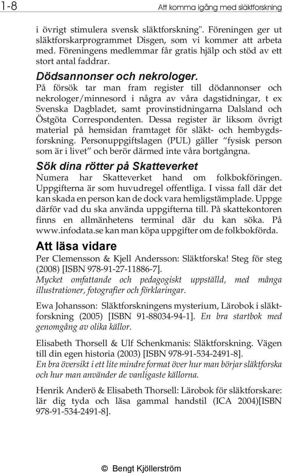 På försök tar man fram register till dödannonser och nekrologer/minnesord i några av våra dagstidningar, t ex Svenska Dagbladet, samt provinstidningarna Dalsland och Östgöta Correspondenten.