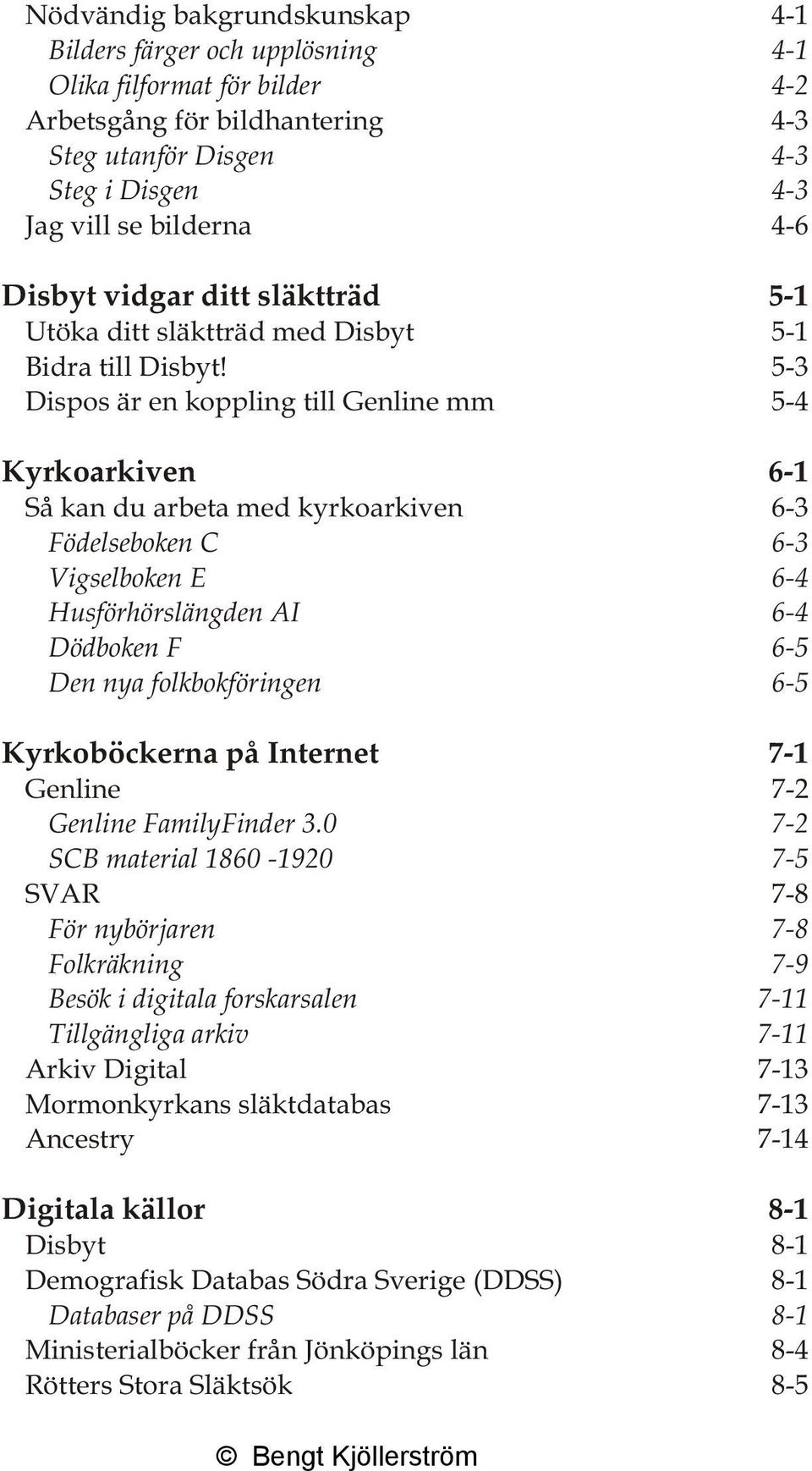 5-3 Dispos är en koppling till Genline mm 5-4 Kyrkoarkiven 6-1 Så kan du arbeta med kyrkoarkiven 6-3 Födelseboken C 6-3 Vigselboken E 6-4 Husförhörslängden AI 6-4 Dödboken F 6-5 Den nya