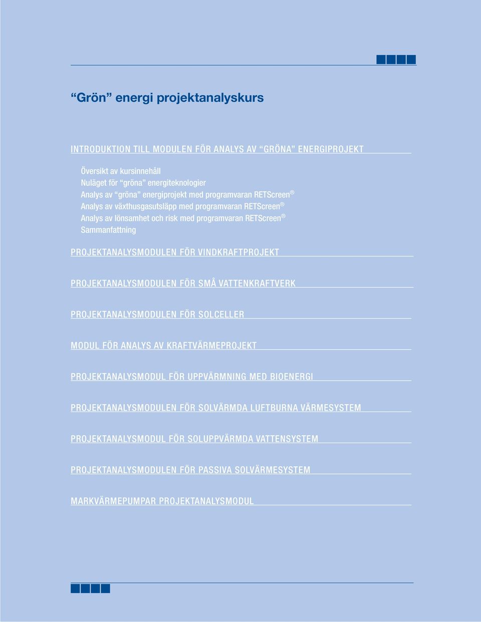 VINDKRAFTPROJEKT PROJEKTANALYSMODULEN FÖR SMÅ VATTENKRAFTVERK PROJEKTANALYSMODULEN FÖR SOLCELLER MODUL FÖR ANALYS AV KRAFTVÄRMEPROJEKT PROJEKTANALYSMODUL FÖR UPPVÄRMNING MED