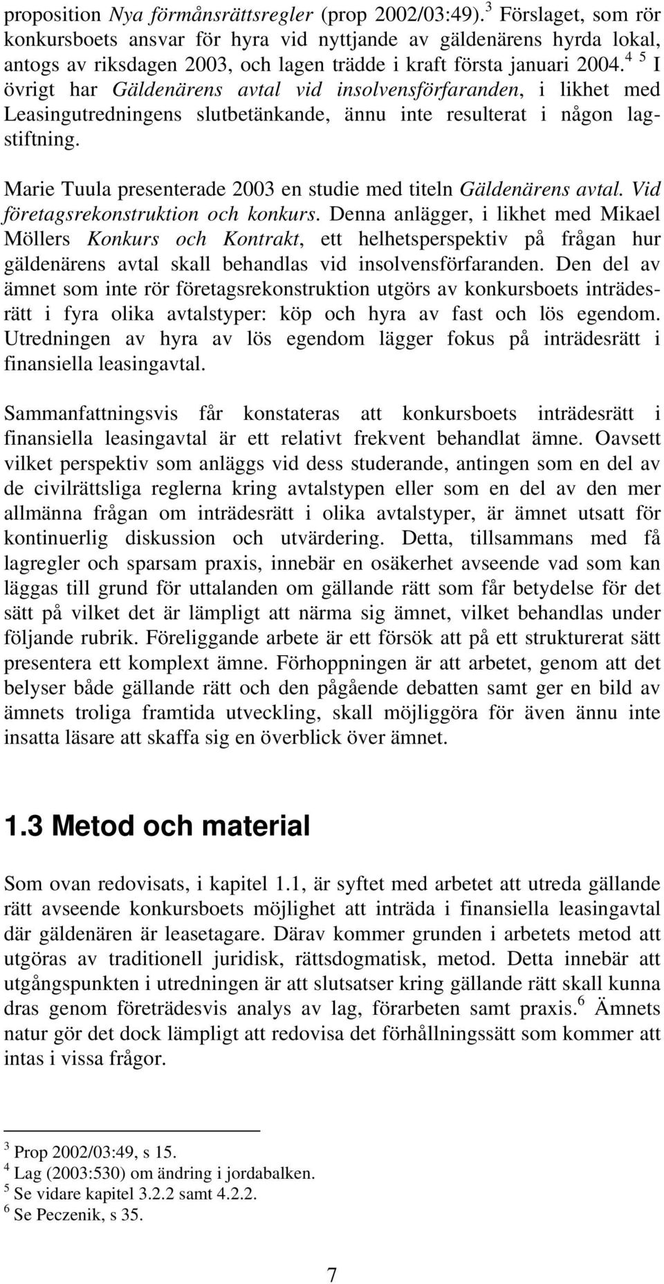 4 5 I övrigt har Gäldenärens avtal vid insolvensförfaranden, i likhet med Leasingutredningens slutbetänkande, ännu inte resulterat i någon lagstiftning.