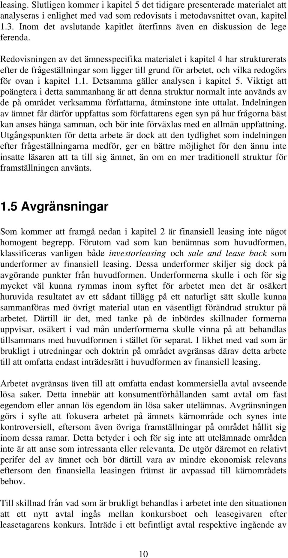 Redovisningen av det ämnesspecifika materialet i kapitel 4 har strukturerats efter de frågeställningar som ligger till grund för arbetet, och vilka redogörs för ovan i kapitel 1.