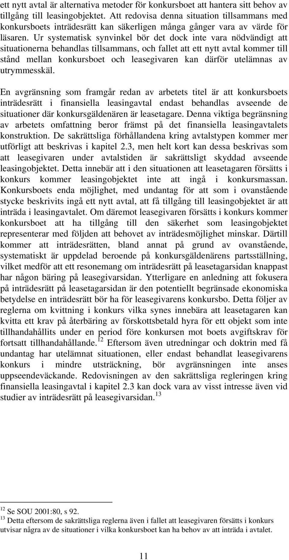 Ur systematisk synvinkel bör det dock inte vara nödvändigt att situationerna behandlas tillsammans, och fallet att ett nytt avtal kommer till stånd mellan konkursboet och leasegivaren kan därför