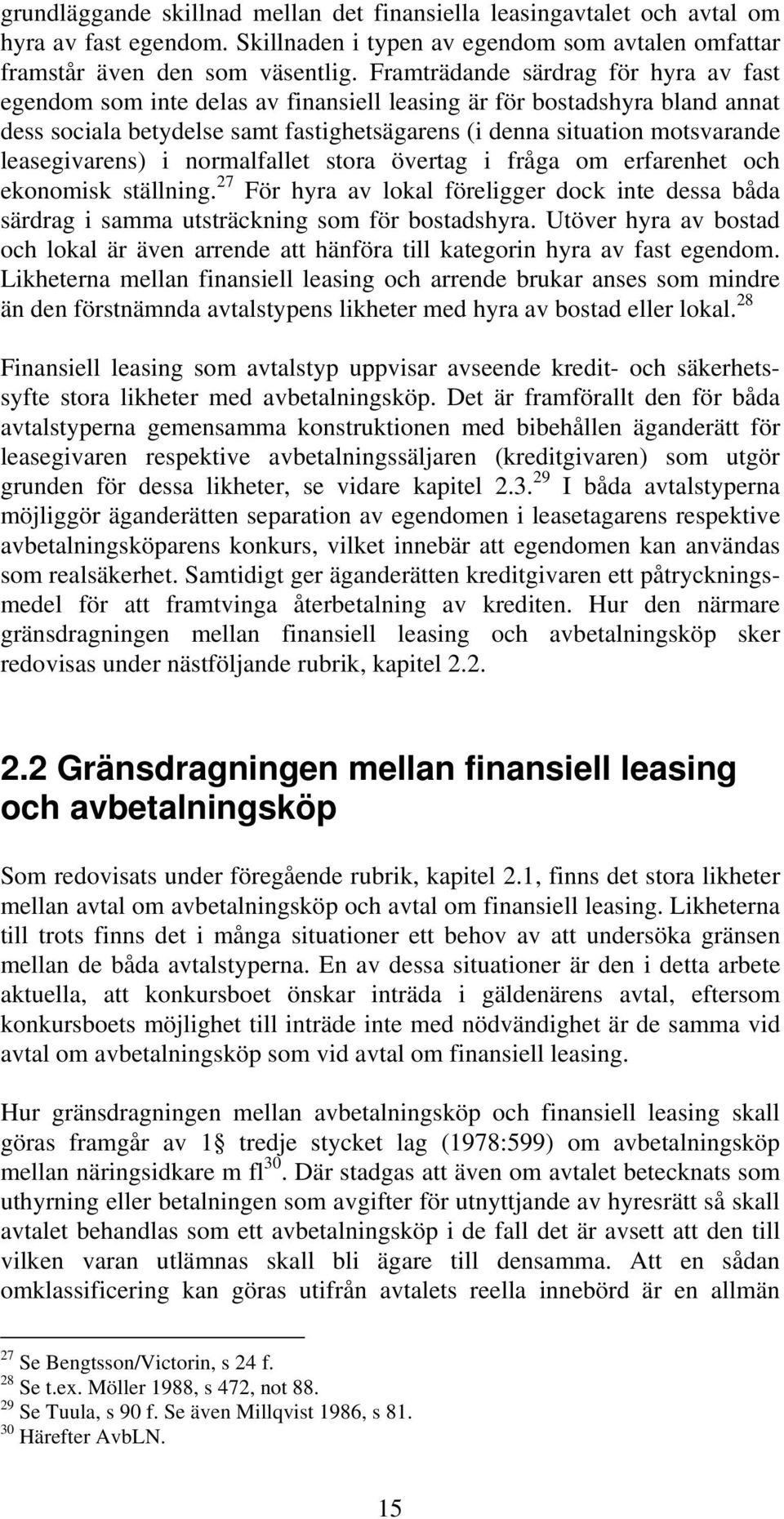 leasegivarens) i normalfallet stora övertag i fråga om erfarenhet och ekonomisk ställning. 27 För hyra av lokal föreligger dock inte dessa båda särdrag i samma utsträckning som för bostadshyra.