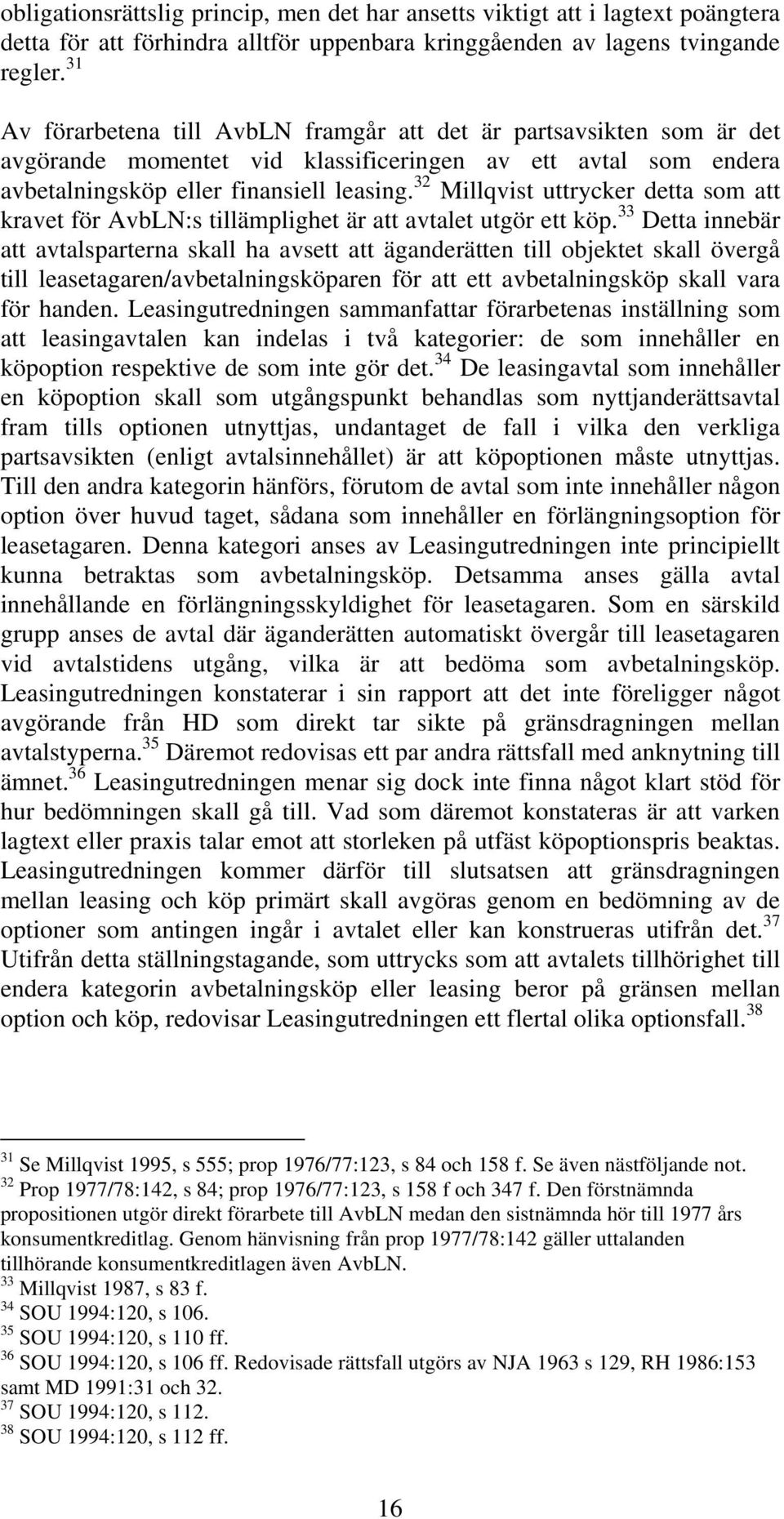 32 Millqvist uttrycker detta som att kravet för AvbLN:s tillämplighet är att avtalet utgör ett köp.