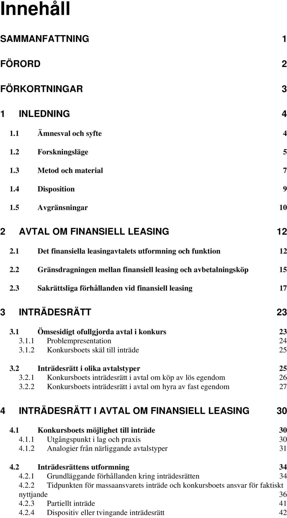 3 Sakrättsliga förhållanden vid finansiell leasing 17 3 INTRÄDESRÄTT 23 3.1 Ömsesidigt ofullgjorda avtal i konkurs 23 3.1.1 Problempresentation 24 3.1.2 Konkursboets skäl till inträde 25 3.