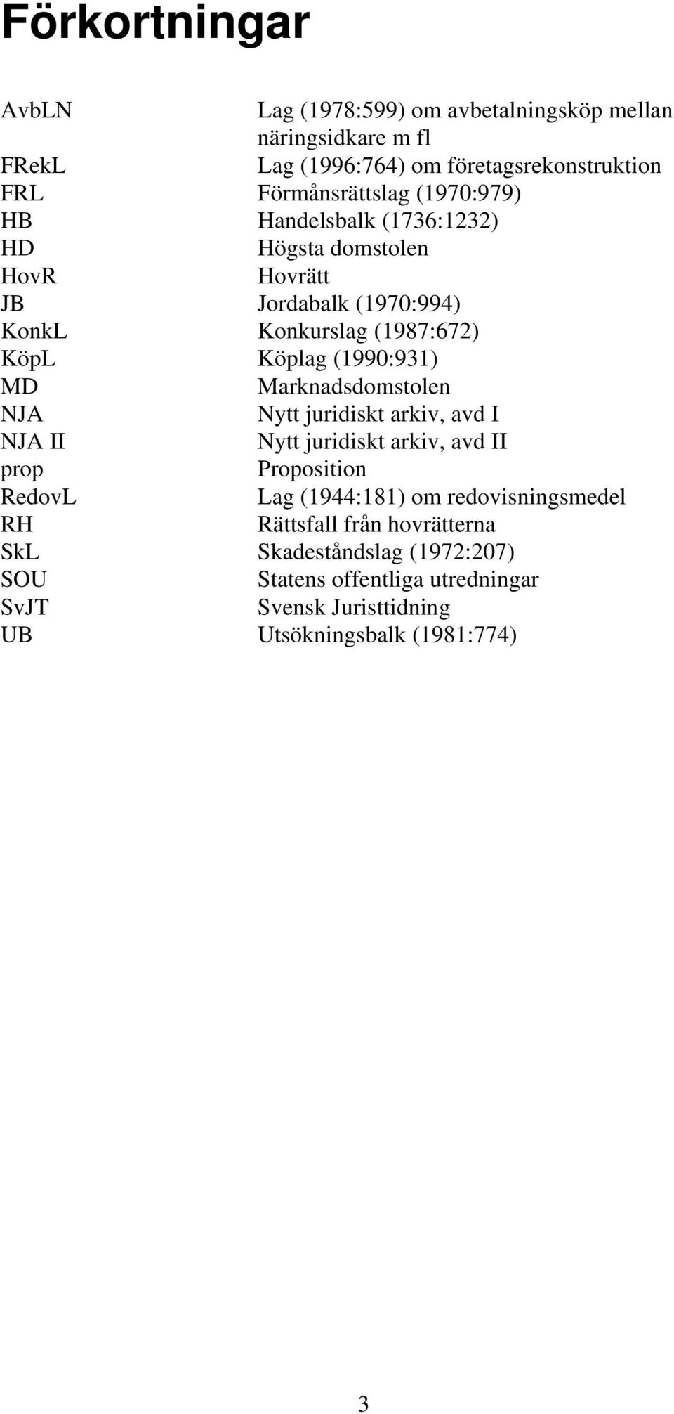 Marknadsdomstolen NJA Nytt juridiskt arkiv, avd I NJA II Nytt juridiskt arkiv, avd II prop Proposition RedovL Lag (1944:181) om redovisningsmedel RH