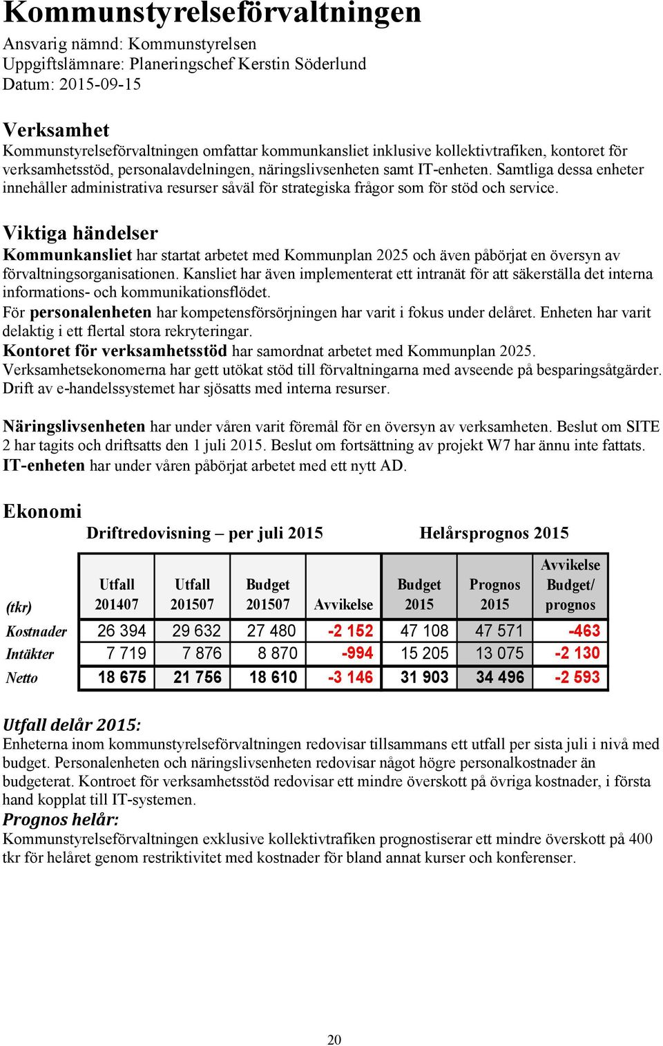 Samtliga dessa enheter innehåller administrativa resurser såväl för strategiska frågor som för stöd och service.