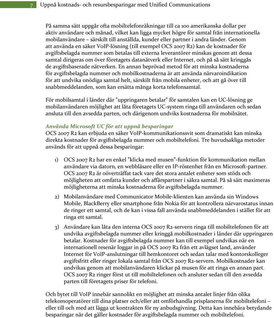 Genom att använda en säker VoIP lösning (till exempel OCS 2007 R2) kan de kostnader för avgiftsbelagda nummer som betalas till externa leverantörer minskas genom att dessa samtal dirigeras om över