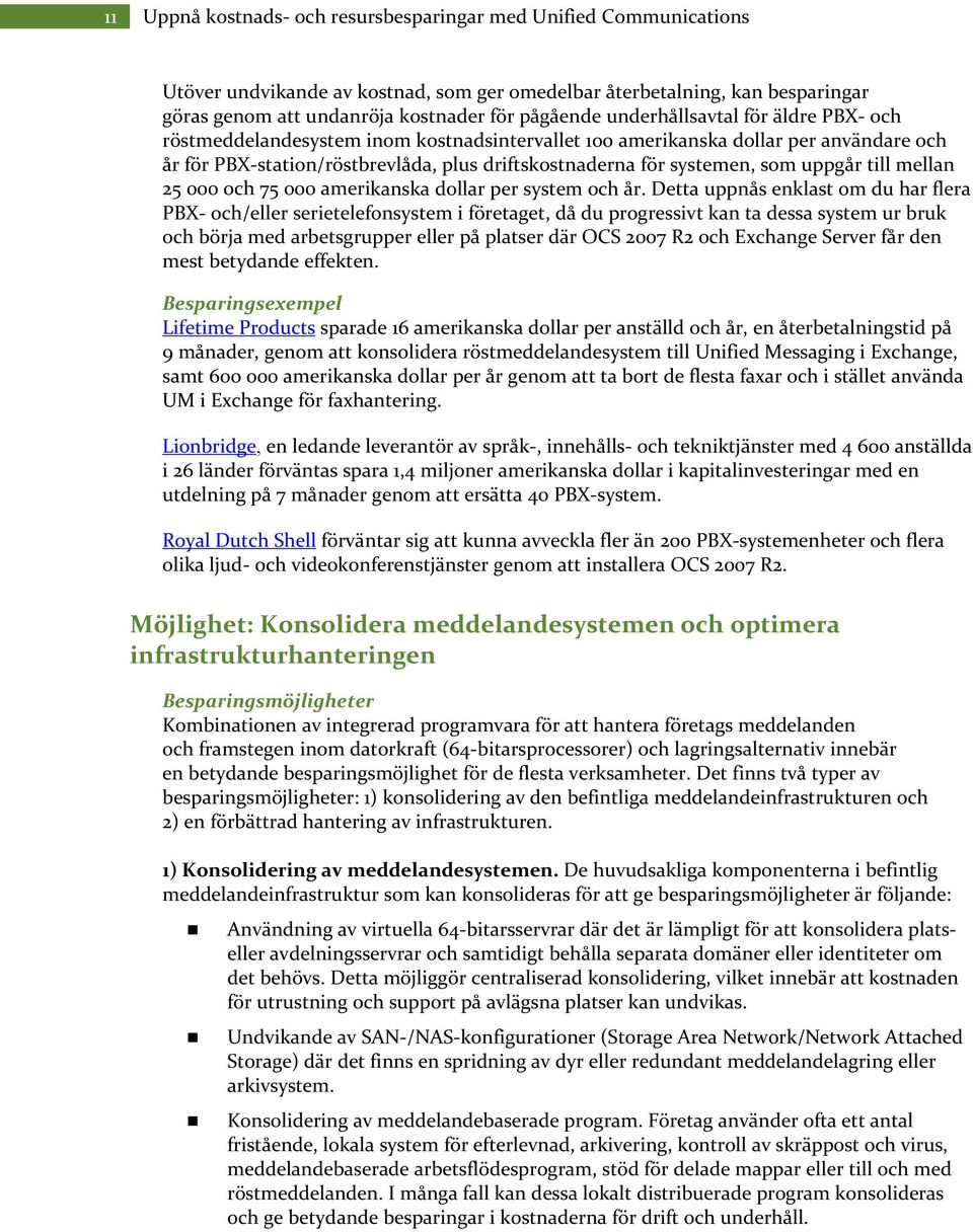 uppgår till mellan 25 000 och 75 000 amerikanska dollar per system och år.