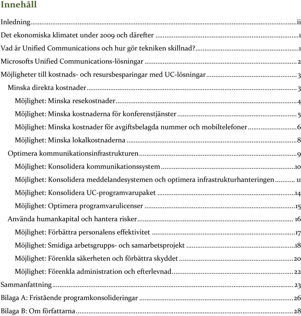 .. 5 Möjlighet: Minska kostnader för avgiftsbelagda nummer och mobiltelefoner... 6 Möjlighet: Minska lokalkostnaderna... 8 Optimera kommunikationsinfrastrukturen.